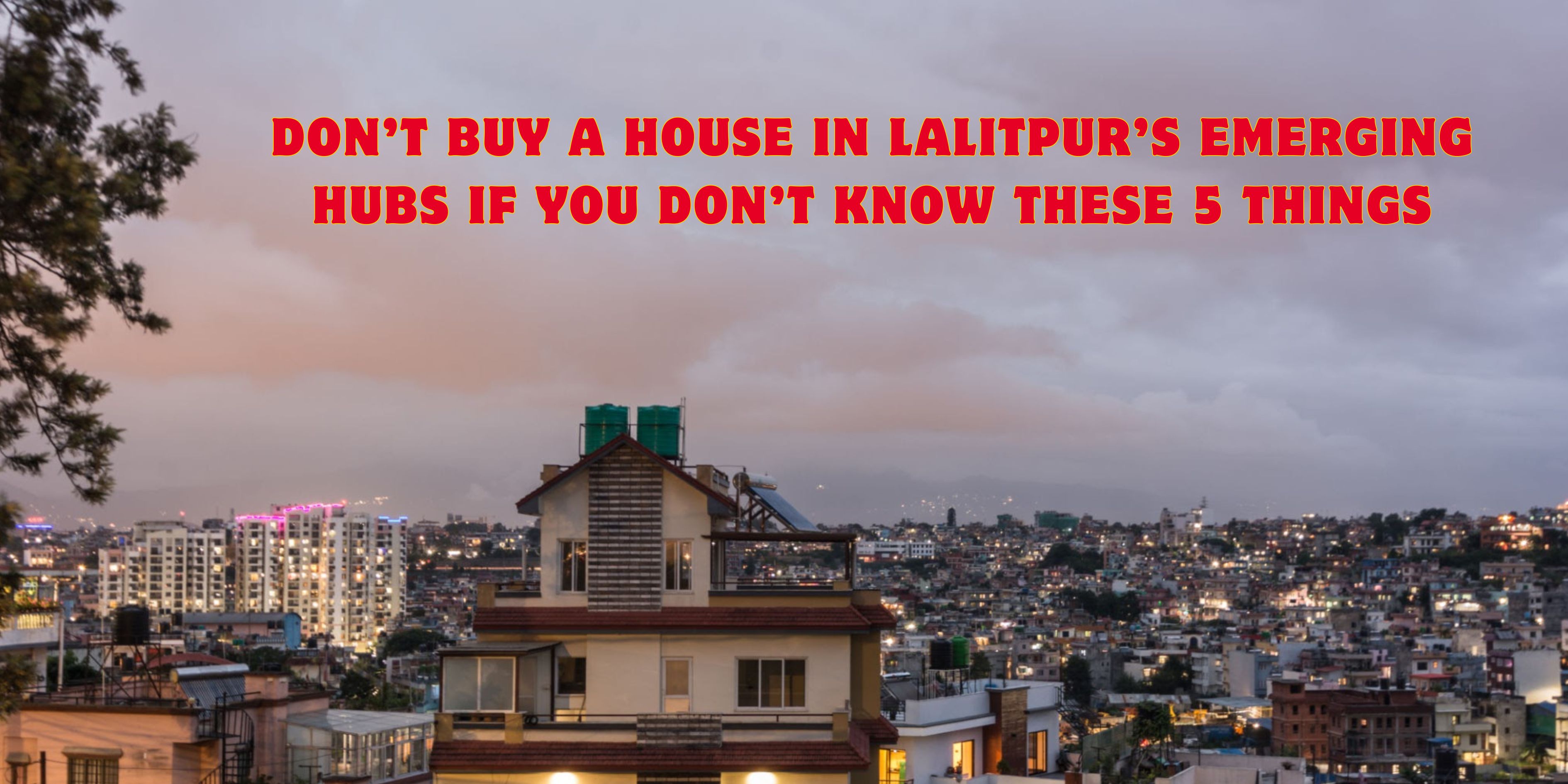 Don’t Buy a House in Lalitpur’s Emerging Hubs If You Don’t Know These 5 Things